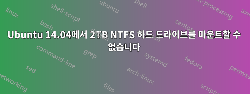 Ubuntu 14.04에서 2TB NTFS 하드 드라이브를 마운트할 수 없습니다