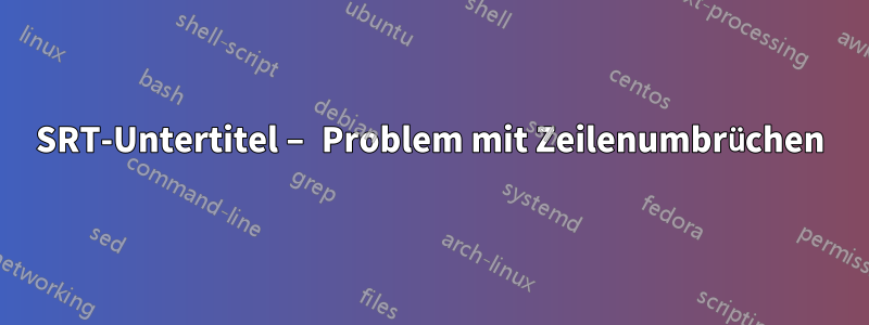 SRT-Untertitel – Problem mit Zeilenumbrüchen