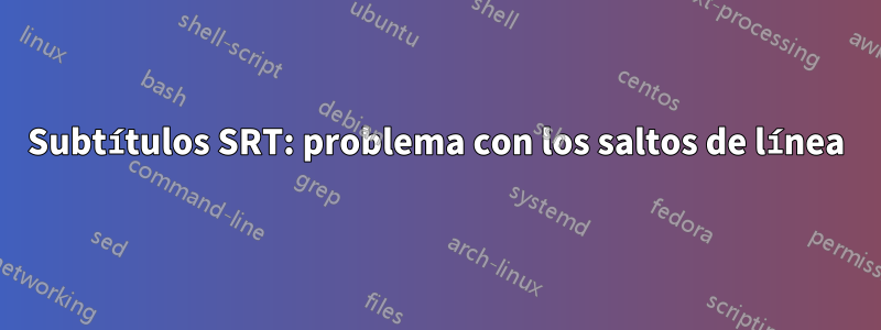 Subtítulos SRT: problema con los saltos de línea