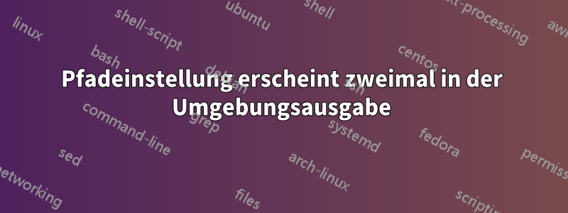 Pfadeinstellung erscheint zweimal in der Umgebungsausgabe