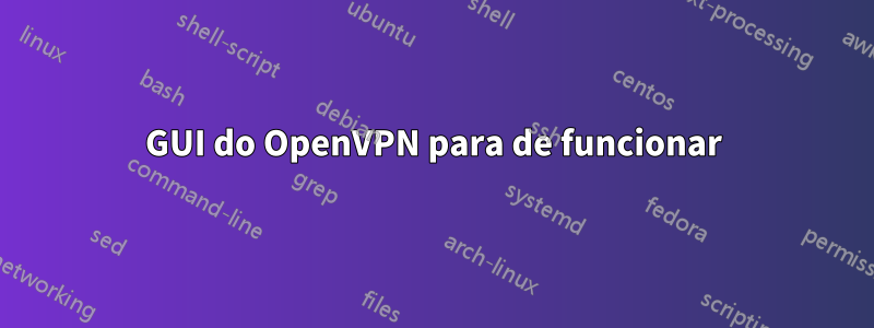 GUI do OpenVPN para de funcionar