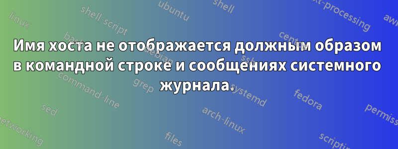 Имя хоста не отображается должным образом в командной строке и сообщениях системного журнала.