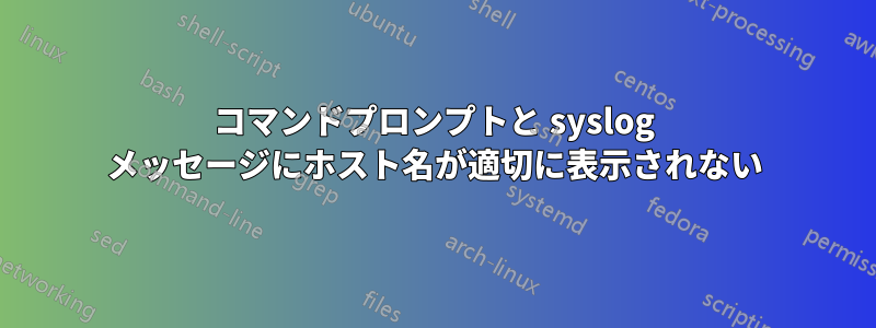 コマンドプロンプトと syslog メッセージにホスト名が適切に表示されない