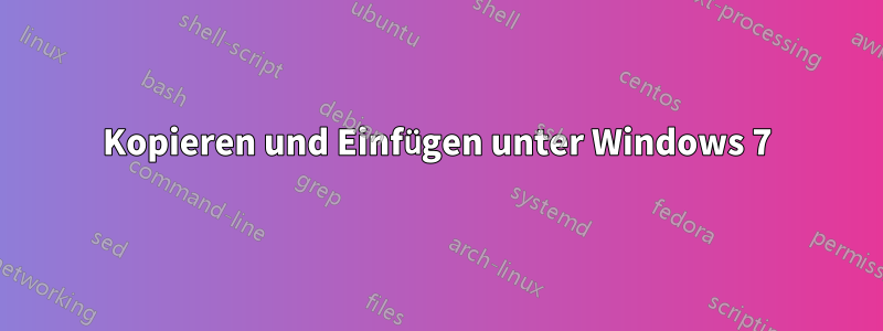 Kopieren und Einfügen unter Windows 7