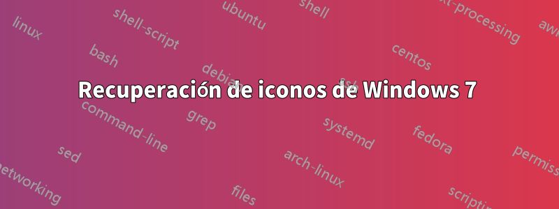 Recuperación de iconos de Windows 7