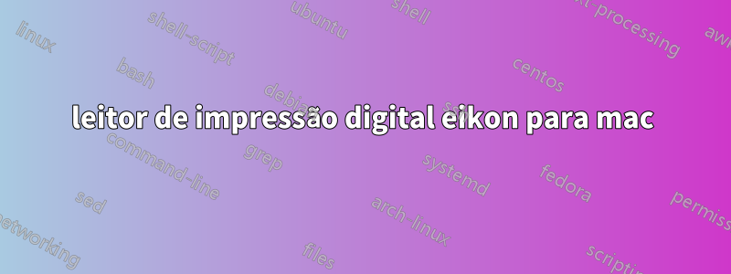 leitor de impressão digital eikon para mac