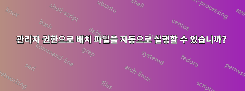 관리자 권한으로 배치 파일을 자동으로 실행할 수 있습니까?