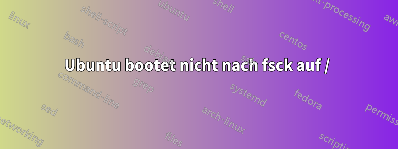 Ubuntu bootet nicht nach fsck auf /