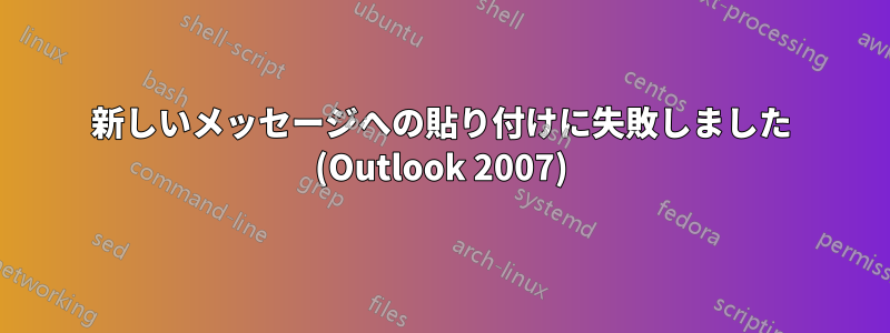 新しいメッセージへの貼り付けに失敗しました (Outlook 2007)