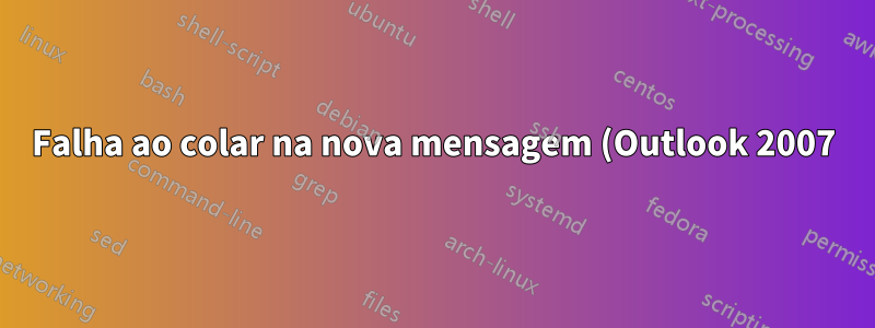 Falha ao colar na nova mensagem (Outlook 2007)
