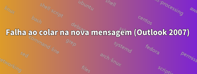 Falha ao colar na nova mensagem (Outlook 2007)