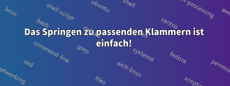 Das Springen zu passenden Klammern ist einfach!