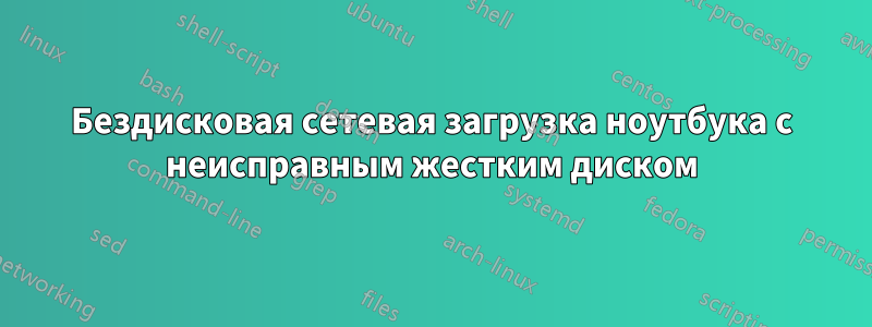 Бездисковая сетевая загрузка ноутбука с неисправным жестким диском