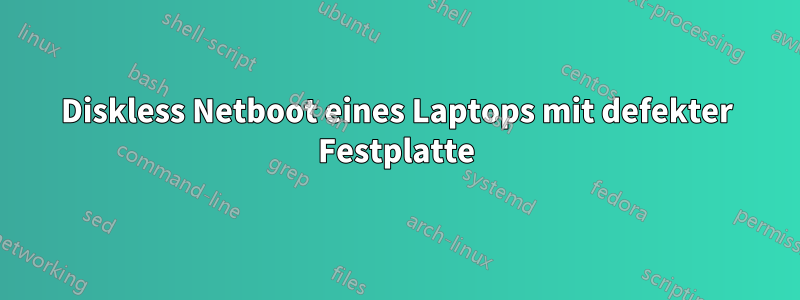 Diskless Netboot eines Laptops mit defekter Festplatte