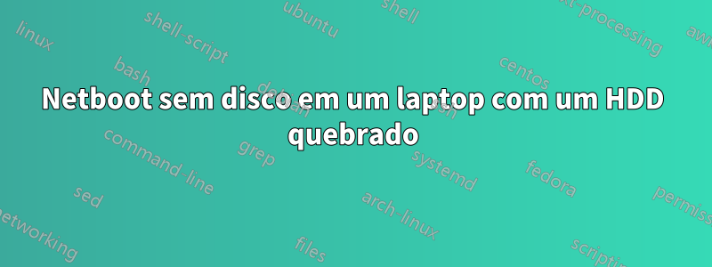 Netboot sem disco em um laptop com um HDD quebrado