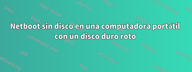 Netboot sin disco en una computadora portátil con un disco duro roto