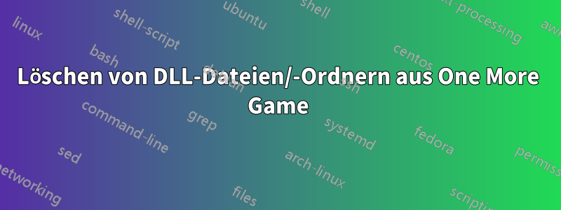 Löschen von DLL-Dateien/-Ordnern aus One More Game