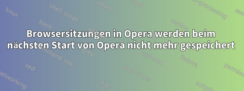 Browsersitzungen in Opera werden beim nächsten Start von Opera nicht mehr gespeichert