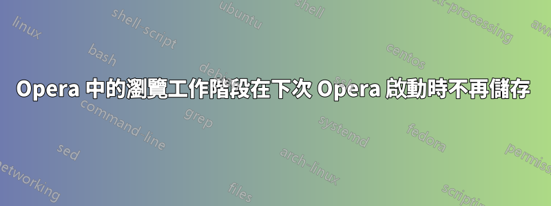 Opera 中的瀏覽工作階段在下次 Opera 啟動時不再儲存