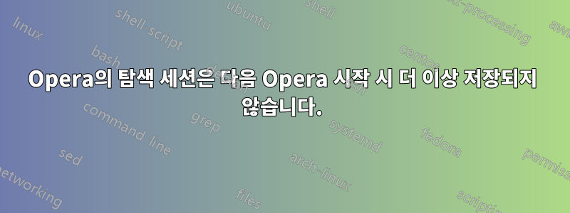 Opera의 탐색 세션은 다음 Opera 시작 시 더 이상 저장되지 않습니다.