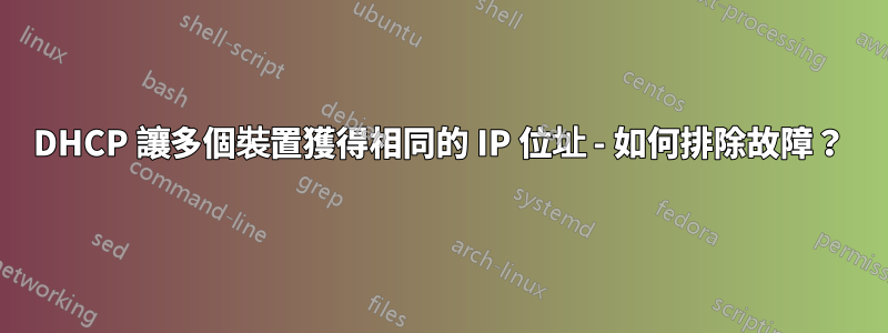 DHCP 讓多個裝置獲得相同的 IP 位址 - 如何排除故障？