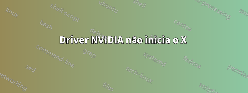 Driver NVIDIA não inicia o X