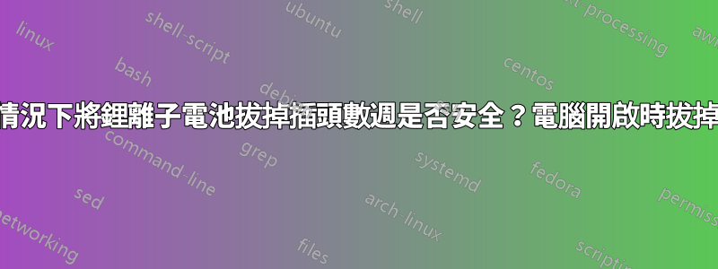 在未完全放電的情況下將鋰離子電池拔掉插頭數週是否安全？電腦開啟時拔掉插頭是否安全？