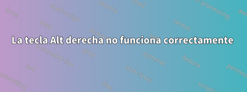 La tecla Alt derecha no funciona correctamente