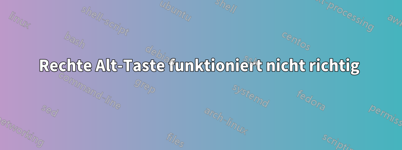 Rechte Alt-Taste funktioniert nicht richtig