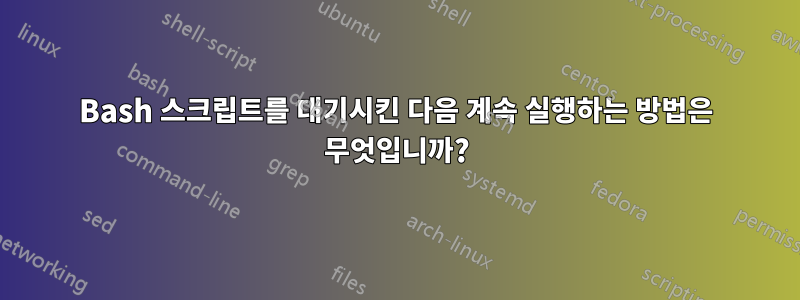 Bash 스크립트를 대기시킨 다음 계속 실행하는 방법은 무엇입니까?