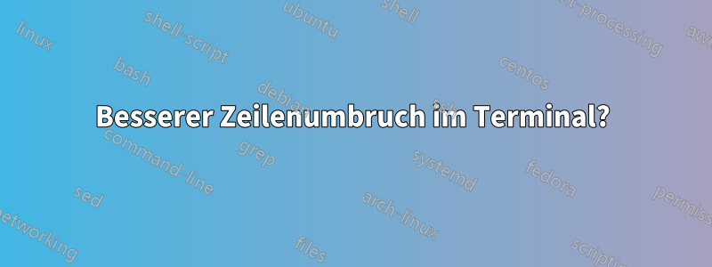 Besserer Zeilenumbruch im Terminal?