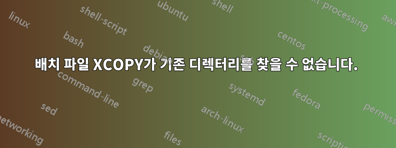 배치 파일 XCOPY가 기존 디렉터리를 찾을 수 없습니다.