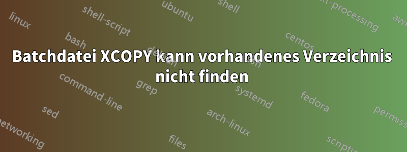 Batchdatei XCOPY kann vorhandenes Verzeichnis nicht finden