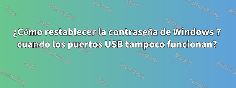 ¿Cómo restablecer la contraseña de Windows 7 cuando los puertos USB tampoco funcionan?