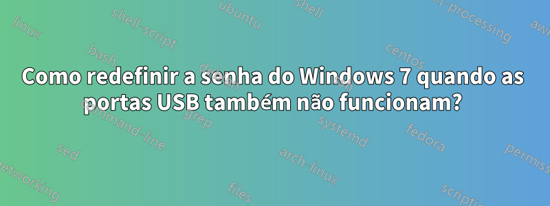 Como redefinir a senha do Windows 7 quando as portas USB também não funcionam?