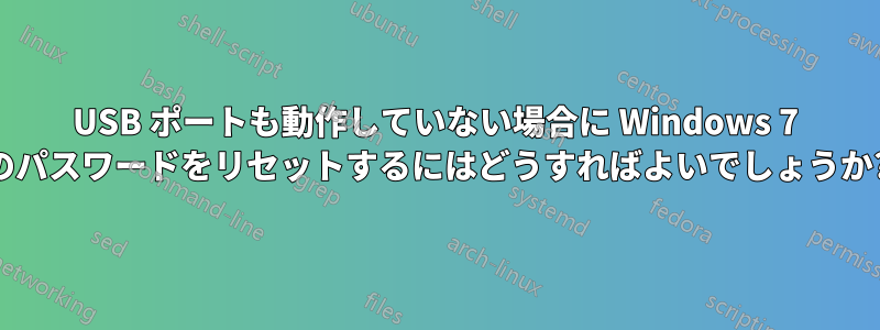 USB ポートも動作していない場合に Windows 7 のパスワードをリセットするにはどうすればよいでしょうか?