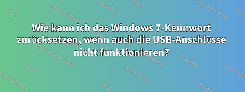 Wie kann ich das Windows 7-Kennwort zurücksetzen, wenn auch die USB-Anschlüsse nicht funktionieren?