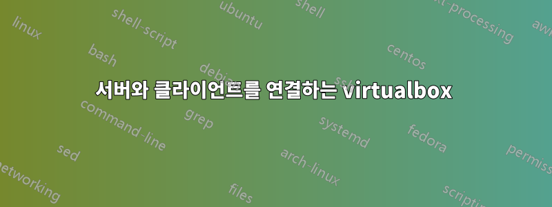 서버와 클라이언트를 연결하는 virtualbox