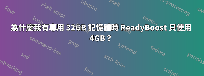 為什麼我有專用 32GB 記憶體時 ReadyBoost 只使用 4GB？