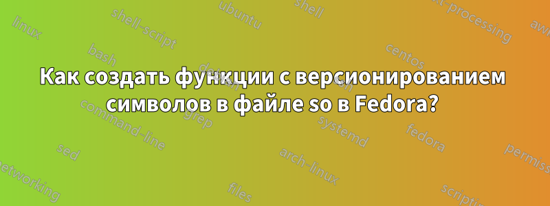 Как создать функции с версионированием символов в файле so в Fedora?