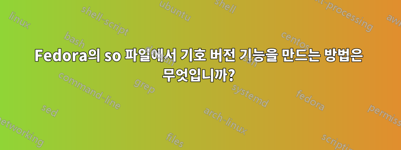 Fedora의 so 파일에서 기호 버전 기능을 만드는 방법은 무엇입니까?