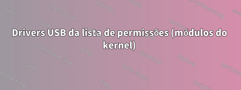 Drivers USB da lista de permissões (módulos do kernel)