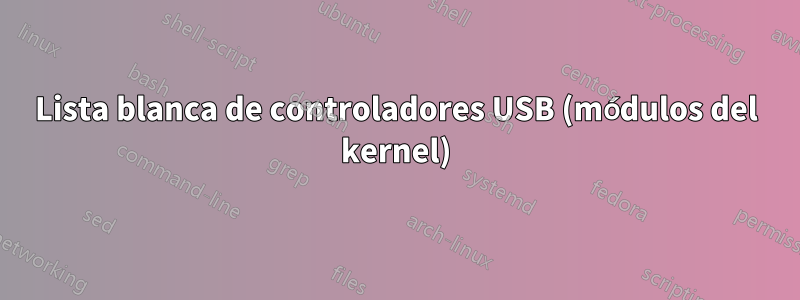 Lista blanca de controladores USB (módulos del kernel)