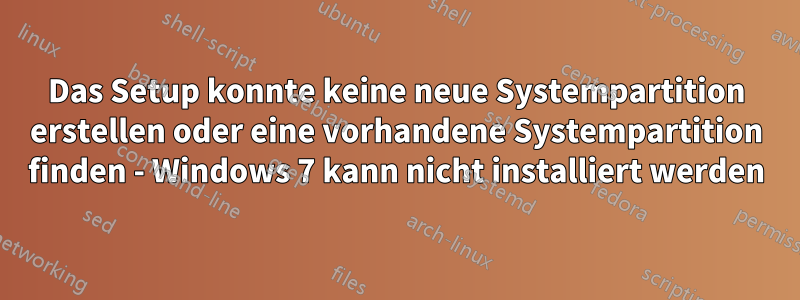 Das Setup konnte keine neue Systempartition erstellen oder eine vorhandene Systempartition finden - Windows 7 kann nicht installiert werden