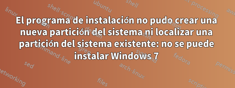 El programa de instalación no pudo crear una nueva partición del sistema ni localizar una partición del sistema existente: no se puede instalar Windows 7