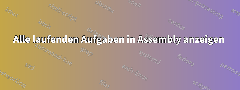 Alle laufenden Aufgaben in Assembly anzeigen