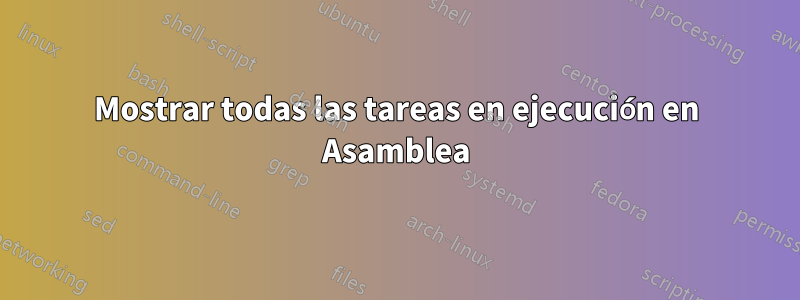 Mostrar todas las tareas en ejecución en Asamblea