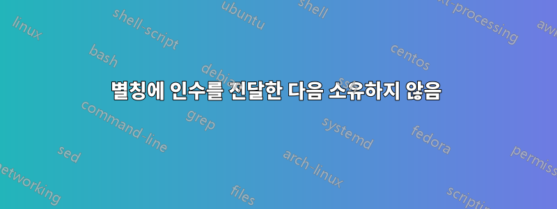 별칭에 인수를 전달한 다음 소유하지 않음