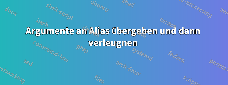 Argumente an Alias ​​übergeben und dann verleugnen