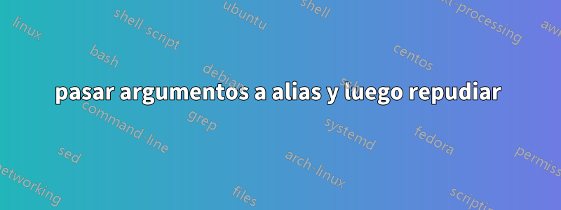 pasar argumentos a alias y luego repudiar